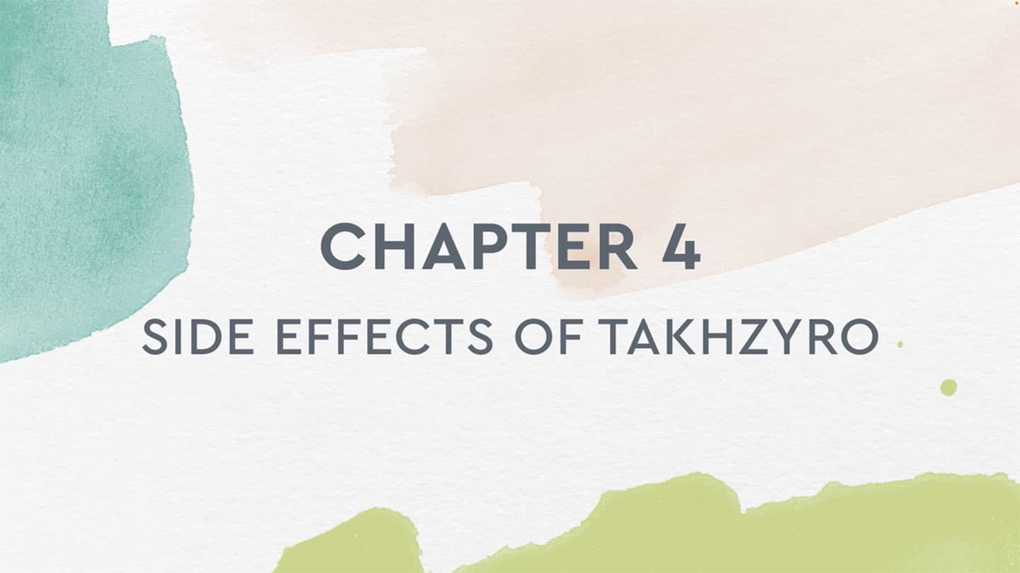 Chapter 4 video: Side Effects of TAKHZYRO®.